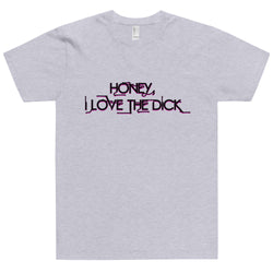Honey I Love The Dick T-Shirt - Attire T